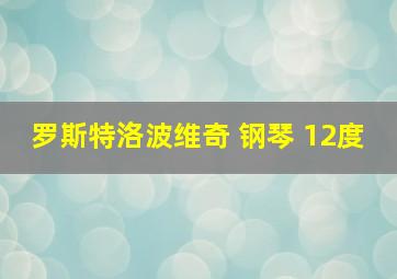 罗斯特洛波维奇 钢琴 12度